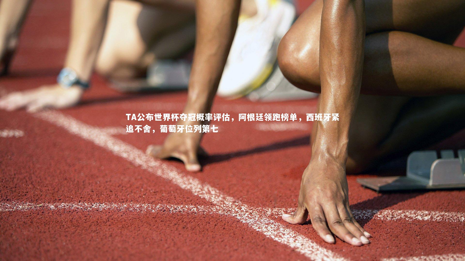 芒果体育平台|TA公布世界杯夺冠概率评估，阿根廷领跑榜单，西班牙紧追不舍，葡萄牙位列第七